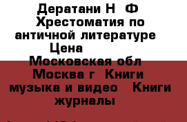 Дератани Н. Ф. Хрестоматия по античной литературе › Цена ­ 1 000 - Московская обл., Москва г. Книги, музыка и видео » Книги, журналы   